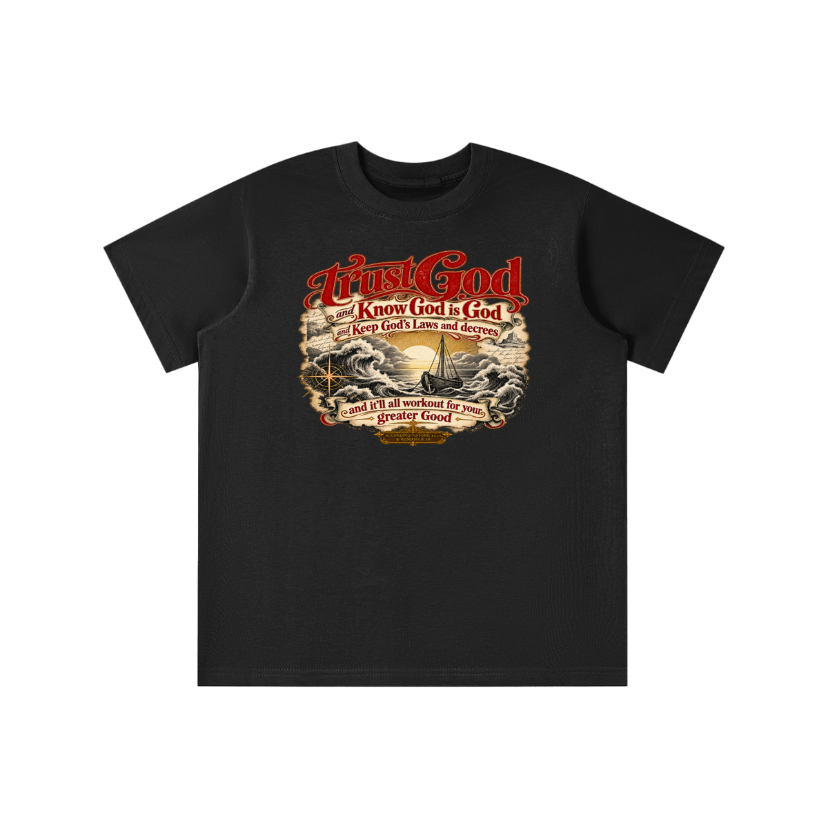 Trust God and Know God is God and Keep God's Laws and decrees and it'll all workout for your greater Good ACCORDING TO JOHN 14:15 & ROMANS 8:28 youth T-shirt