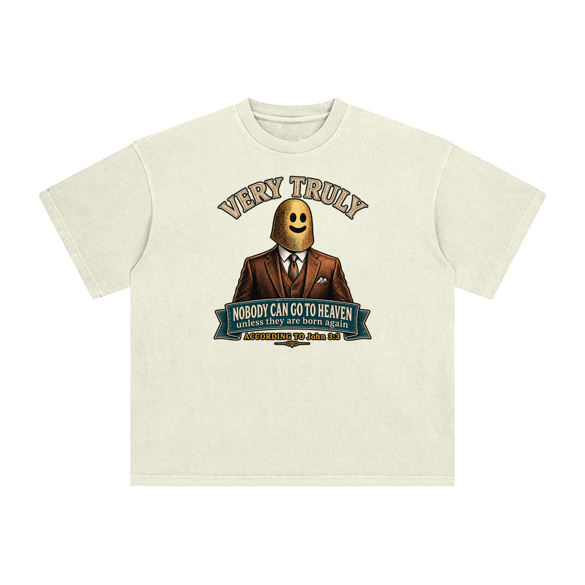 VERY TRULY NOBODY CAN GO TO HEAVEN unless they are born again ACCORDING TO John 3:3 T-Shirt