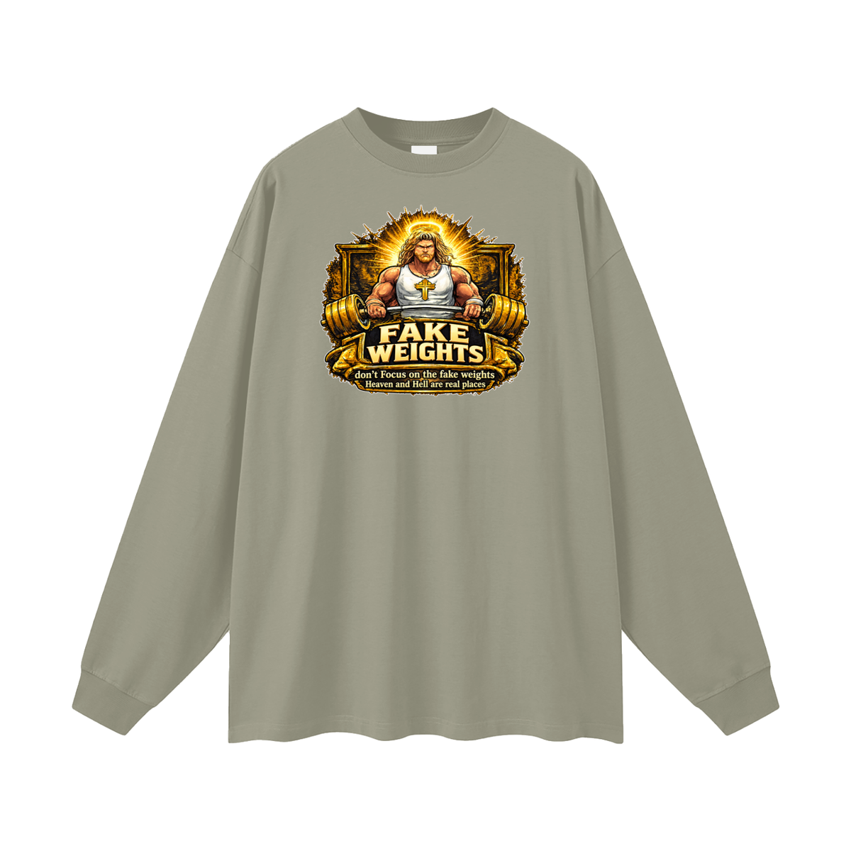 FAKE WEIGHTS don't Focus on the fake weights Heaven and Hell are real places Long Sleeve T-Shirt