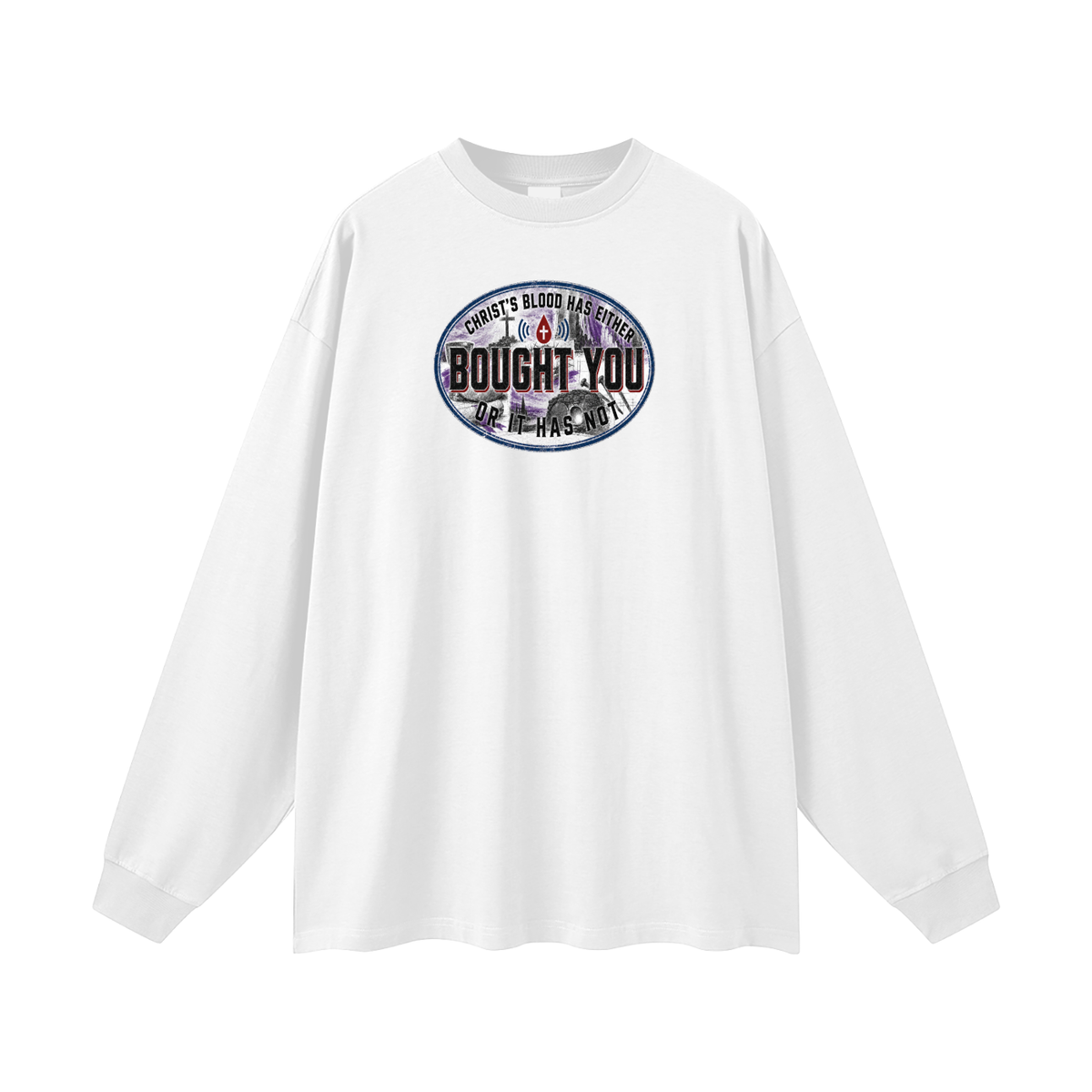 CHRIST'S BLOOD HAS EITHER BOUGHT YOU OR IT HAS NOT Long Sleeve T-Shirt