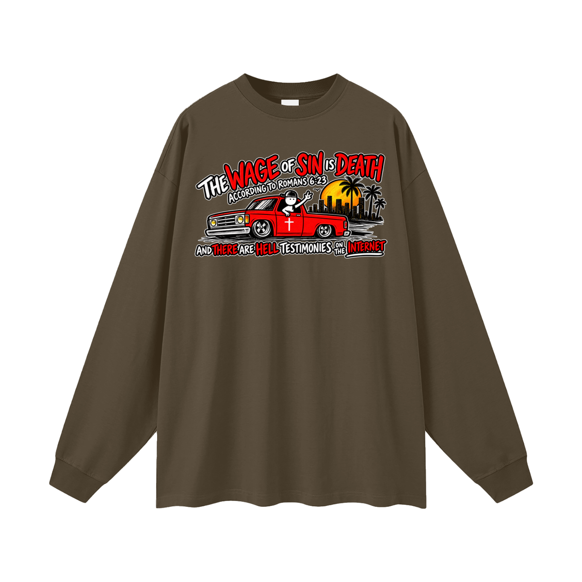THE WAGE OF SINS IS DEATH ACCORDING TO ROMANS 6:23 AND THERE ARE HELL TESTIMONIES ON THE INTERNET Long Sleeve T-Shirt