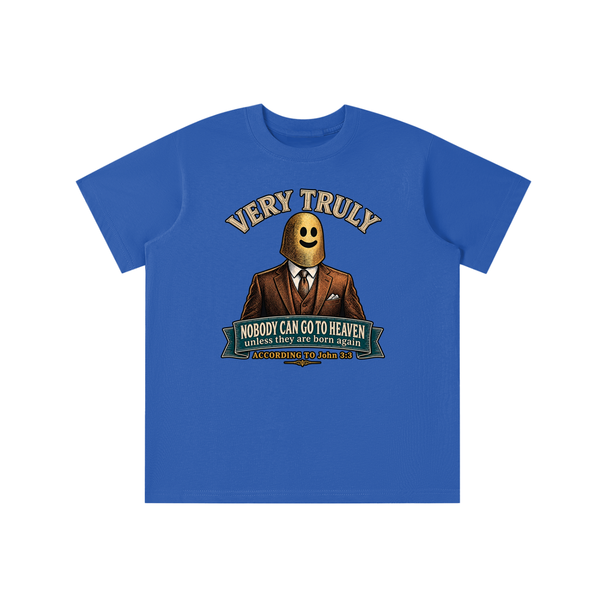 VERY TRULY NOBODY CAN GO TO HEAVEN unless they are born again ACCORDING TO John 3:3 youth T-shirt