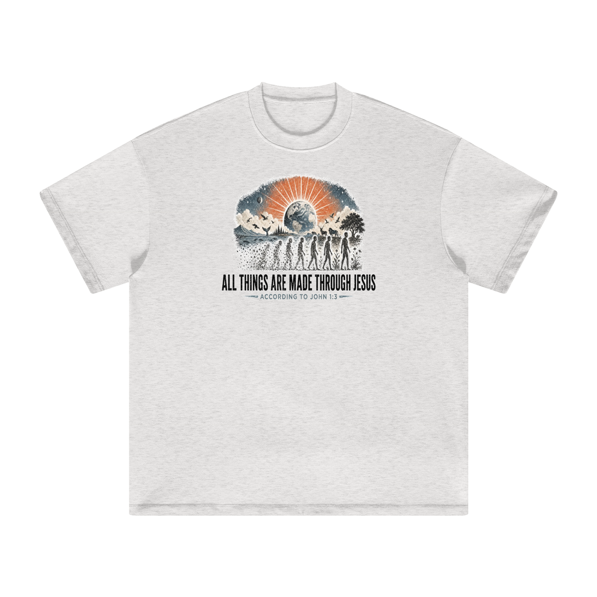 ALL THINGS ARE MADE THROUGH JESUS ACCORDING TO JOHN 1:3 T-Shirt