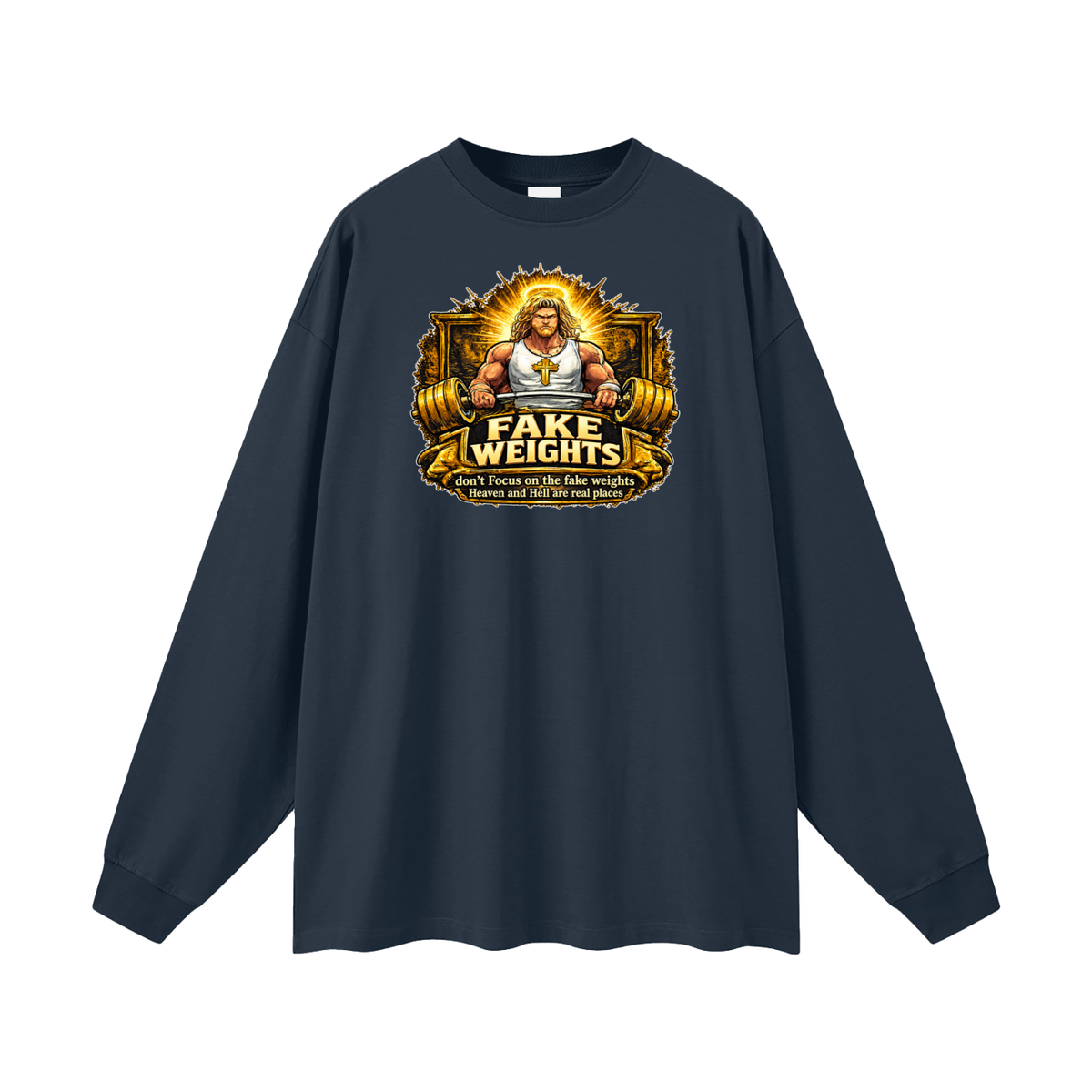 FAKE WEIGHTS don't Focus on the fake weights Heaven and Hell are real places Long Sleeve T-Shirt
