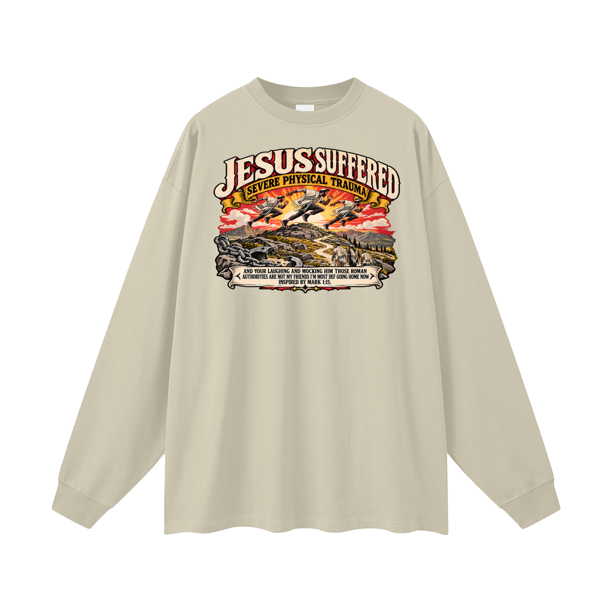 JESUS SUFFERED SEVERE PHYSICAL TRAUMA AND YOUR LAUGHING AND MOCKING HIM THOSE ROMAN AUTHORITIES ARE NOT MY FRIENDS I'M MOST DEF GOING HOME NO INSPIRED BY MARK 1:15. Long Sleeve T-Shirt