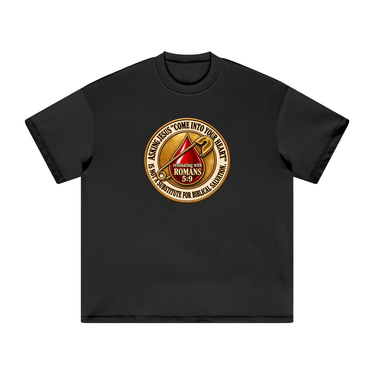 ASKING JESUS "COME INTO YOUR HEART" IS NOT A SUBSTITUTE FOR BIBLICAL SALVATION. resonating with ROMANS 5:9 T-Shirt