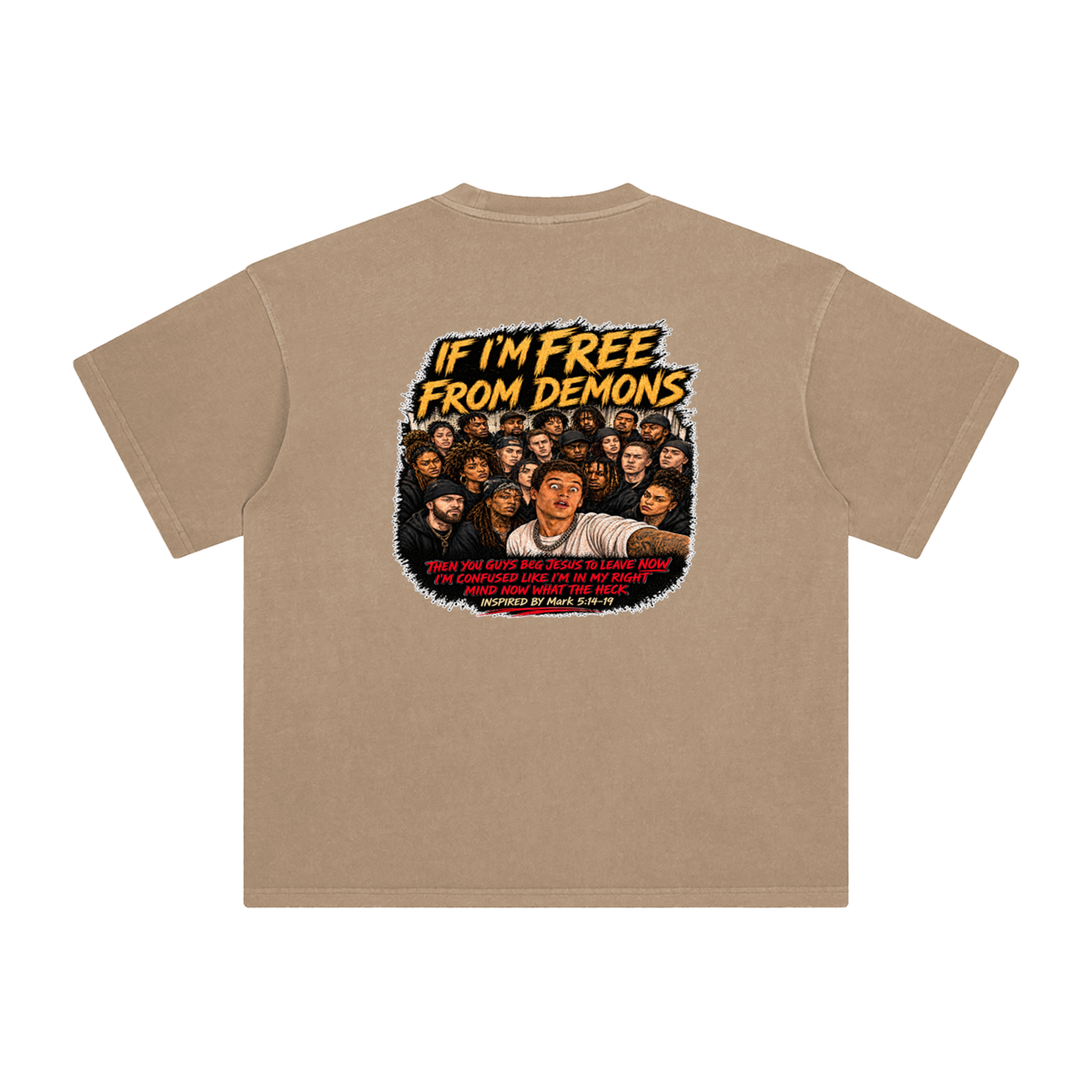 IF I'M FREE FROM DEMONS THEN YOU GUYS BEG JESUS TO LEAVE NOW I'M CONFUSED LIKE I'M IN MY RIGHT MIND NOW WHAT THE HECK INSPIRED BY Mark 5:14-19 T-Shirt