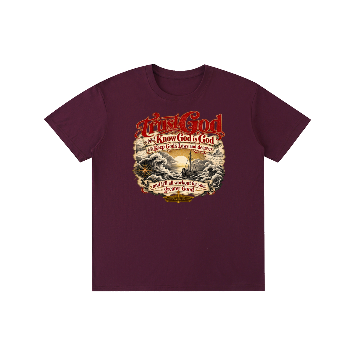 Trust God and Know God is God and Keep God's Laws and decrees and it'll all workout for your greater Good ACCORDING TO JOHN 14:15 & ROMANS 8:28 T-Shirt
