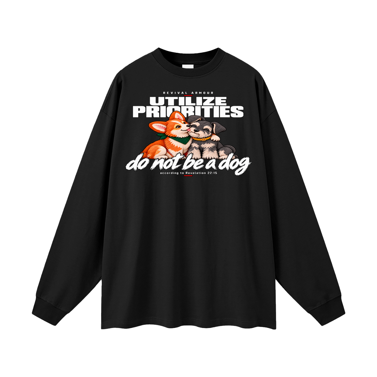 UTILIZE PRIORITIES do not be a dog according to Revelation 22:15 Long Sleeve T-Shirt