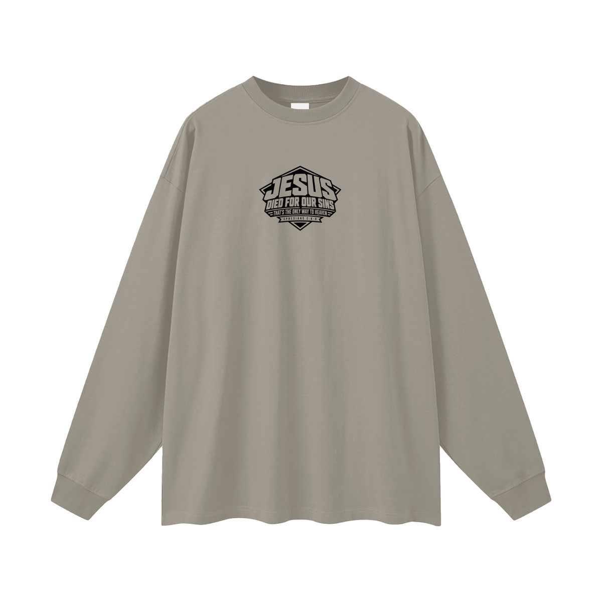 JESUS DIED FOR OUR SINS THAT'S THE ONLY WAY TO HEAVEN (EPHESIANS 2:8-9) Long Sleeve T-Shirt