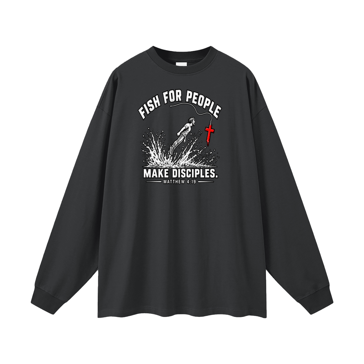 FISH FOR PEOPLE MAKE DISCIPLES. - MATTHEW 4:19 - Long Sleeve T-Shirt