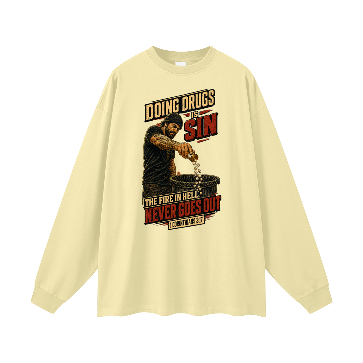 DOING DRUGS IS SIN THE FIRE IN HELL NEVER GOES OUT Long Sleeve T-Shirt