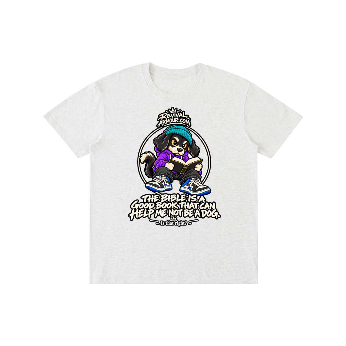 REVIVALARMOUR.COM THE BIBLE IS A GOOD BOOK THAT CAN HELP ME NOT BE A DOG. Is that right? T-Shirt