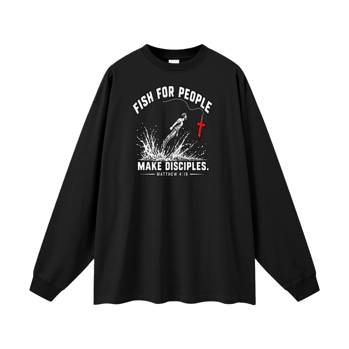 FISH FOR PEOPLE MAKE DISCIPLES. - MATTHEW 4:19 - Long Sleeve T-Shirt