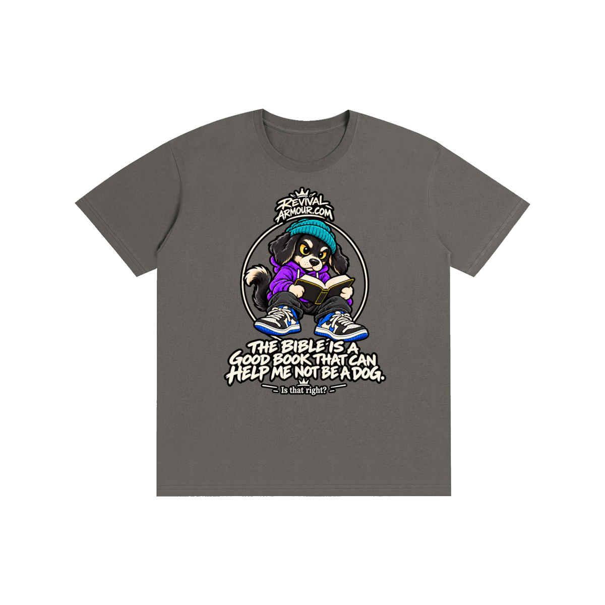 REVIVALARMOUR.COM THE BIBLE IS A GOOD BOOK THAT CAN HELP ME NOT BE A DOG. Is that right? T-Shirt