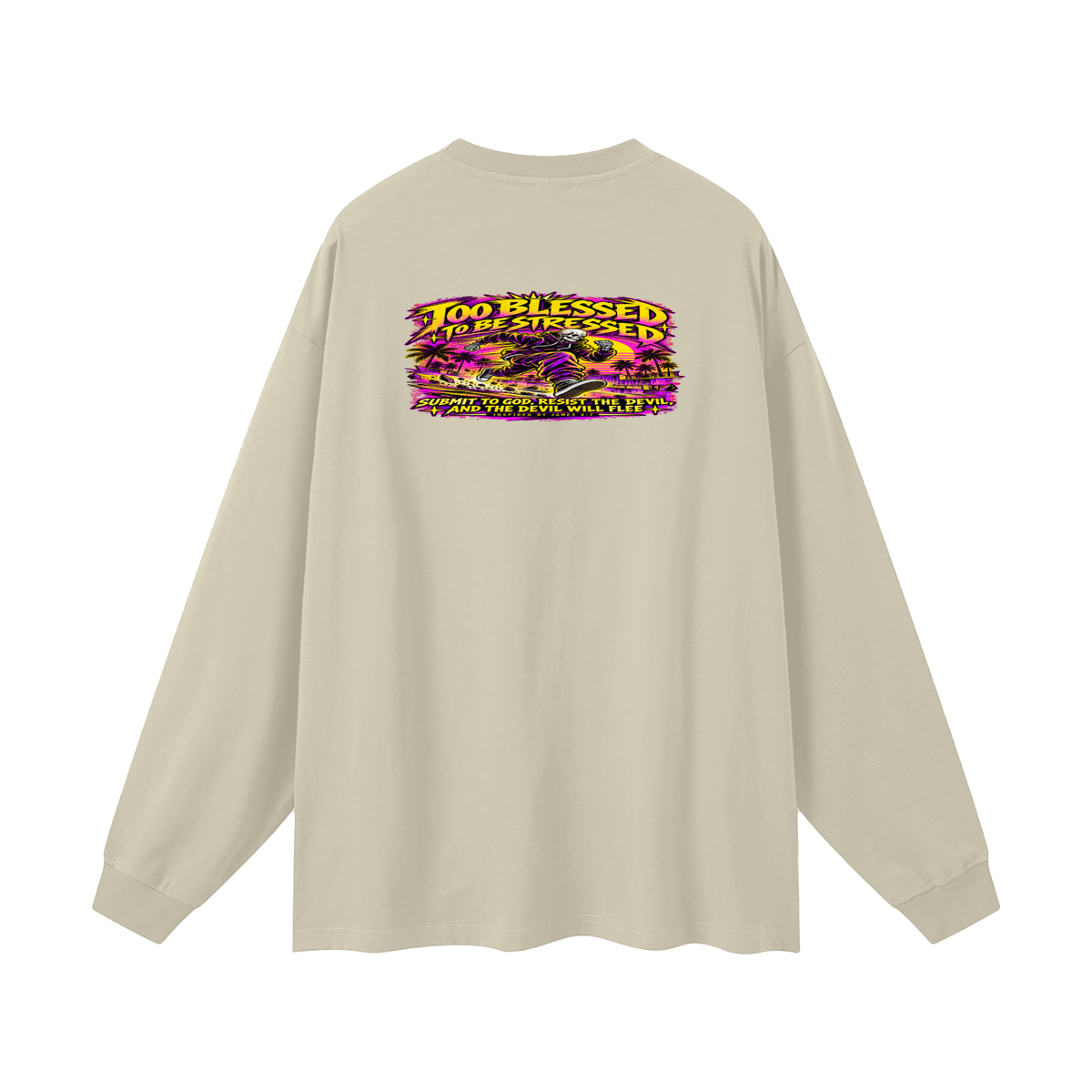 TOO BLESSED TO BE STRESSED SUMIT TO GOD, RESIST THE DEVIL, AND THE DEVIL WILL FLEE INSPIRED BY JAMES 4:7 Long Sleeve T-Shirt