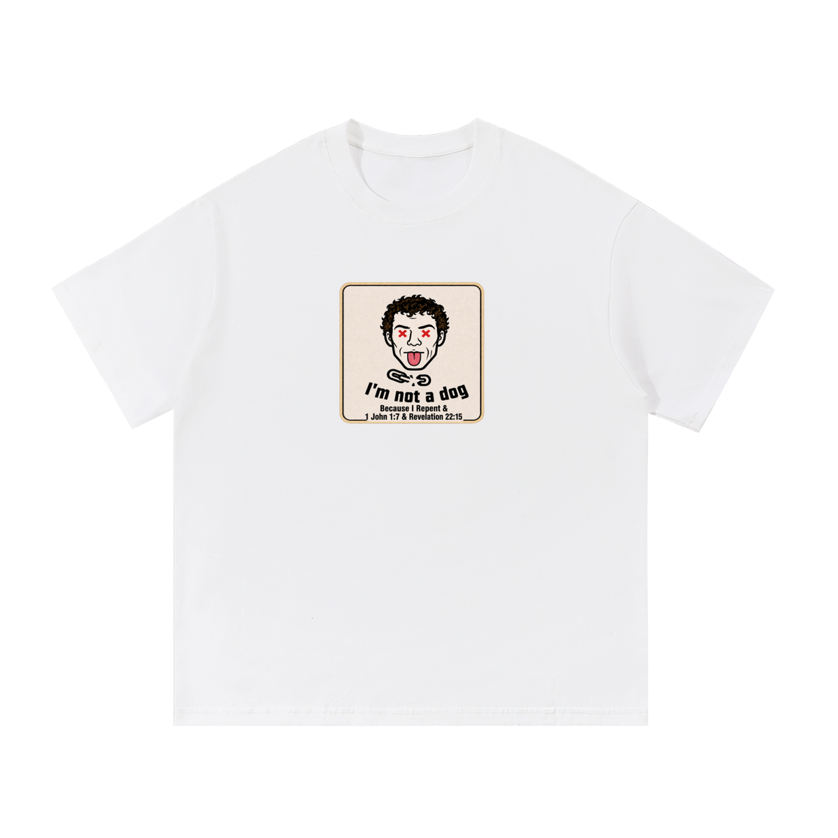 I'm not a dog Because I Repent & 1 John 1:7 & Revelation 22:15 T-Shirt