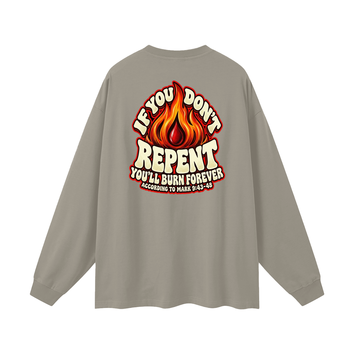REDEEMED BY THE BLOOD OF JESUS ACCORDING TO EPHESIANS 1:7 IF YOU DON'T REPENT YOU'LL BURN FOREVER ACCORDING TO MARK 9:43-48 Long Sleeve T-Shirt