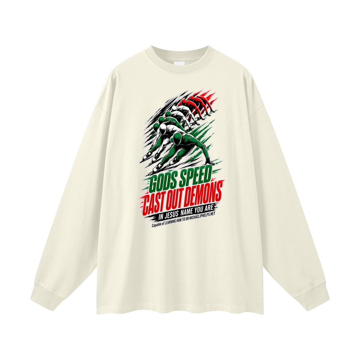GODS SPEED CAST OUT DEMONS IN JESUS NAME YOU ARE Capable of LEARNING HOW TO ON MICHAELJPHELPS.NET Long Sleeve T-Shirt