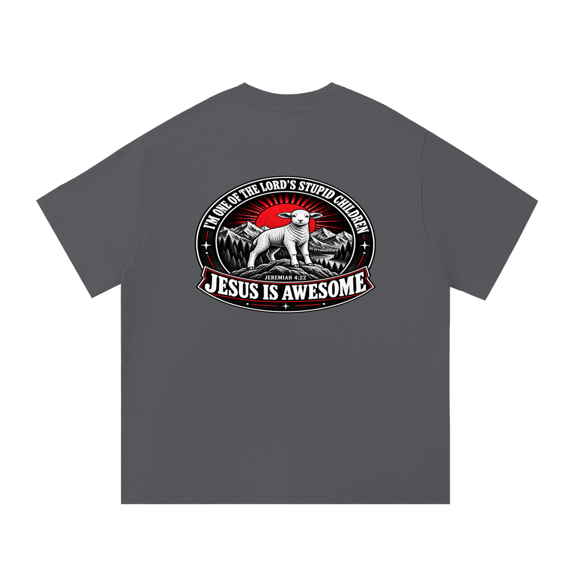 I'M ONE OF THE LORD'S STUPID CHILDREN JEREMIAH 4:22 JESUS IS AWESOME *THERE IS NO quotation marks MARKS THIS IS NOT A quote  T-Shirt