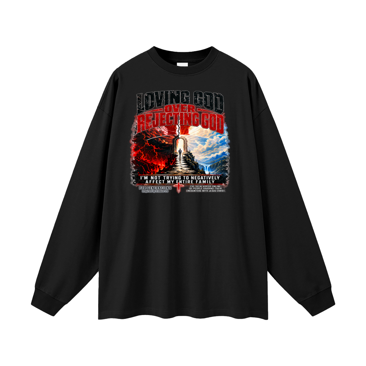 LOVING GOD OVER REJECTING GOD I'M NOT TRYING TO NEGATIVELY AFFECT MY ENTIRE FAMILY FOR GENERATIONS Inspired by Exodus 20 Long Sleeve T-Shirt