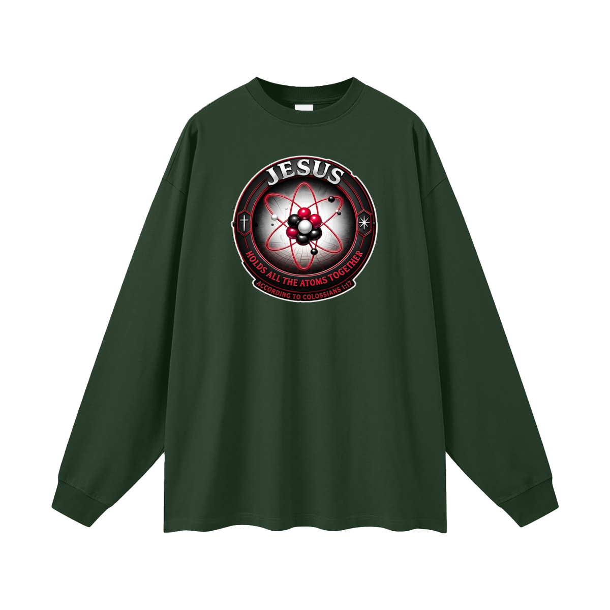 JESUS HOLDS ALL THE ATOMS TOGETHER ACCORDING TO COLOSSIANS 1:17 Long Sleeve T-Shirt
