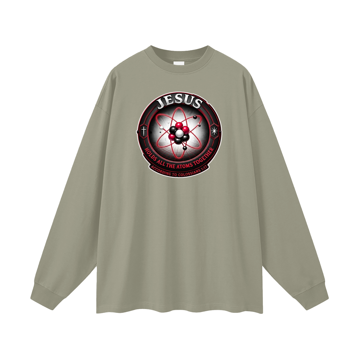 JESUS HOLDS ALL THE ATOMS TOGETHER ACCORDING TO COLOSSIANS 1:17 Long Sleeve T-Shirt