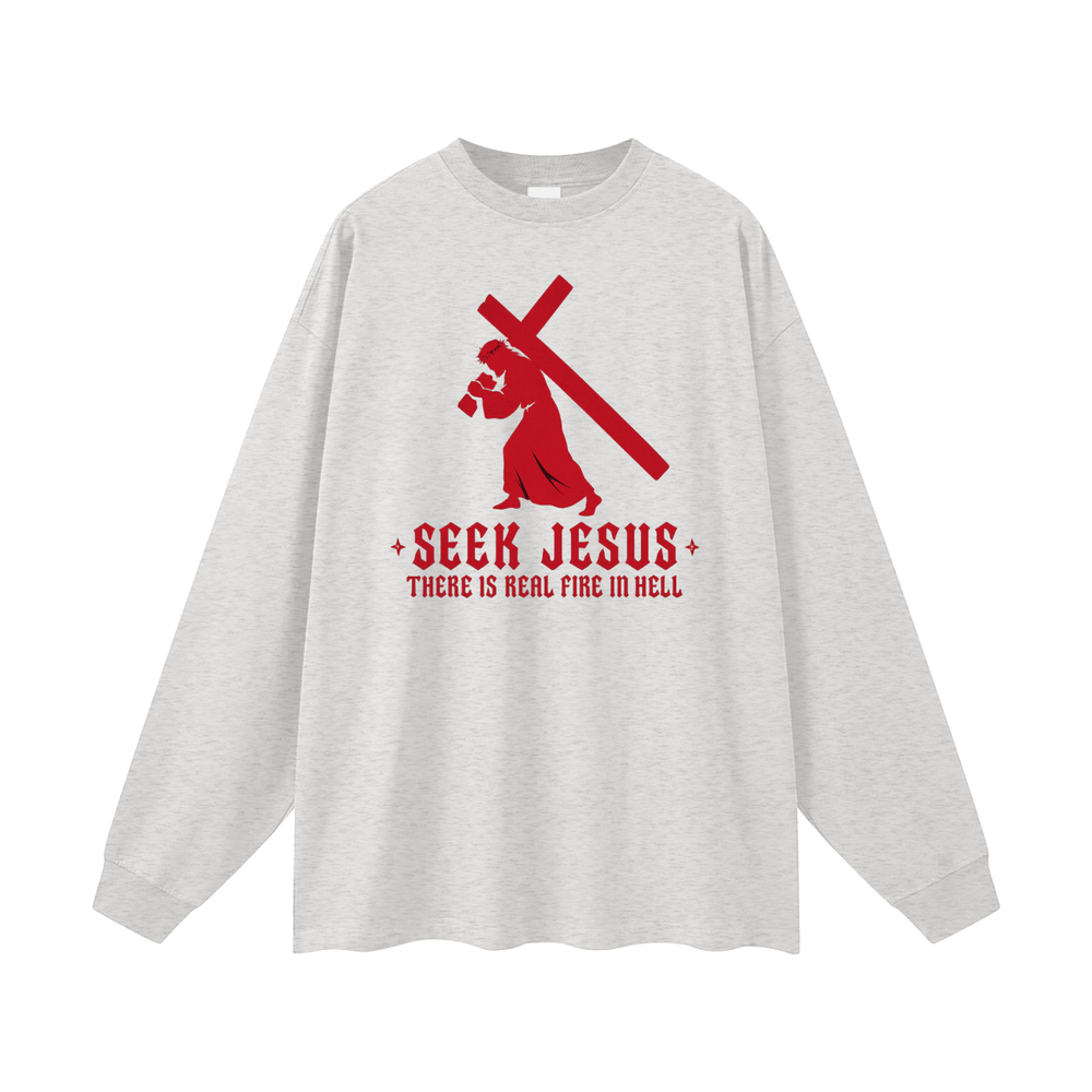 SEEK JESUS THERE IS REAL FIRE IN HELL Long Sleeve T-Shirt