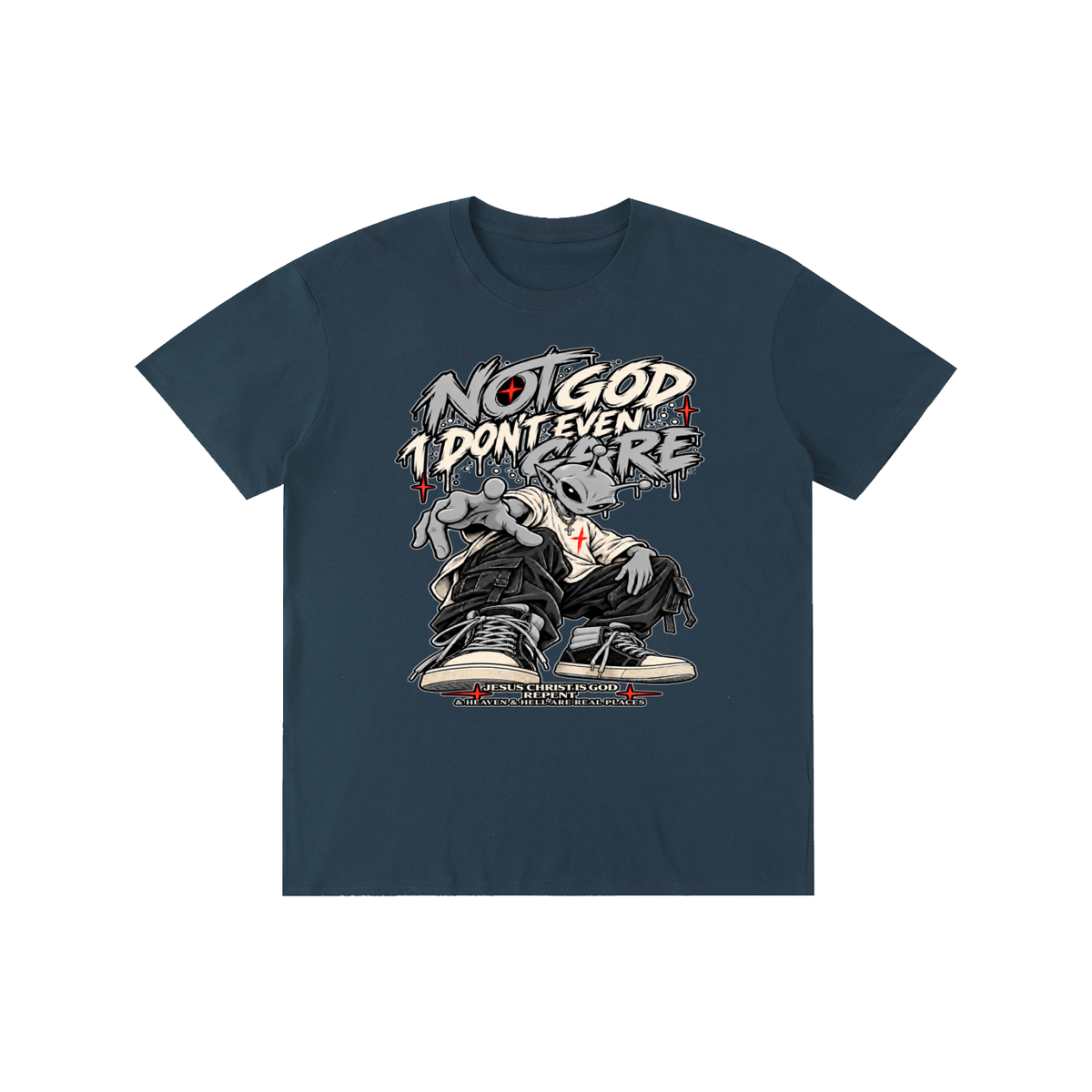 NOT GOD I DON'T EVEN CARE JESUS CHRIST IS GOD REPENT & HEAVEN & HELL ARE REAL PLACES T-Shirt