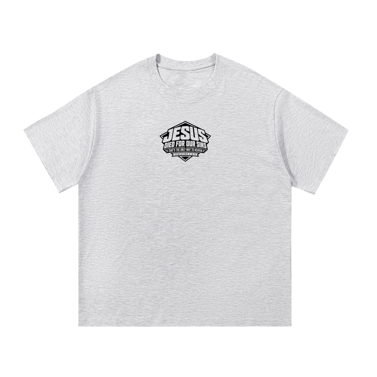 JESUS DIED FOR OUR SINS THAT'S THE ONLY WAY TO HEAVEN (EPHESIANS 2:8-9) T-Shirt