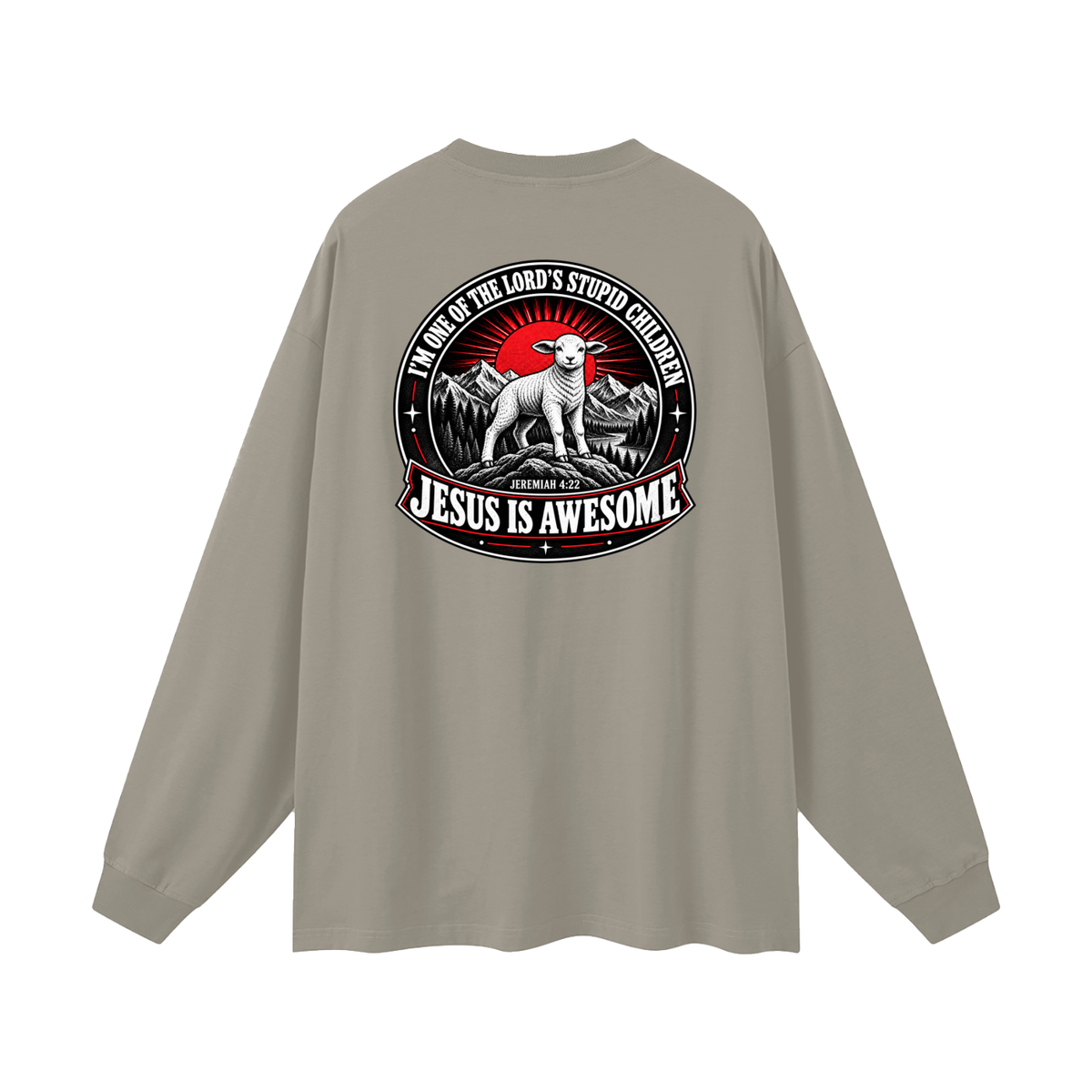I'M ONE OF THE LORD'S STUPID CHILDREN JEREMIAH 4:22 JESUS IS AWESOME *THERE IS NO quotation marks MARKS THIS IS NOT A quote  Long Sleeve T-Shirt