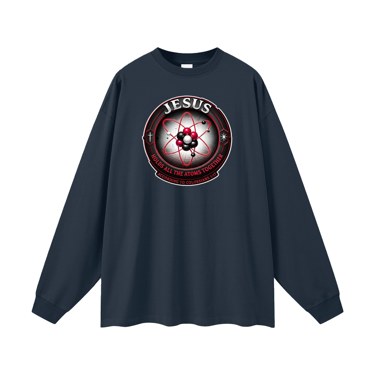 JESUS HOLDS ALL THE ATOMS TOGETHER ACCORDING TO COLOSSIANS 1:17 Long Sleeve T-Shirt