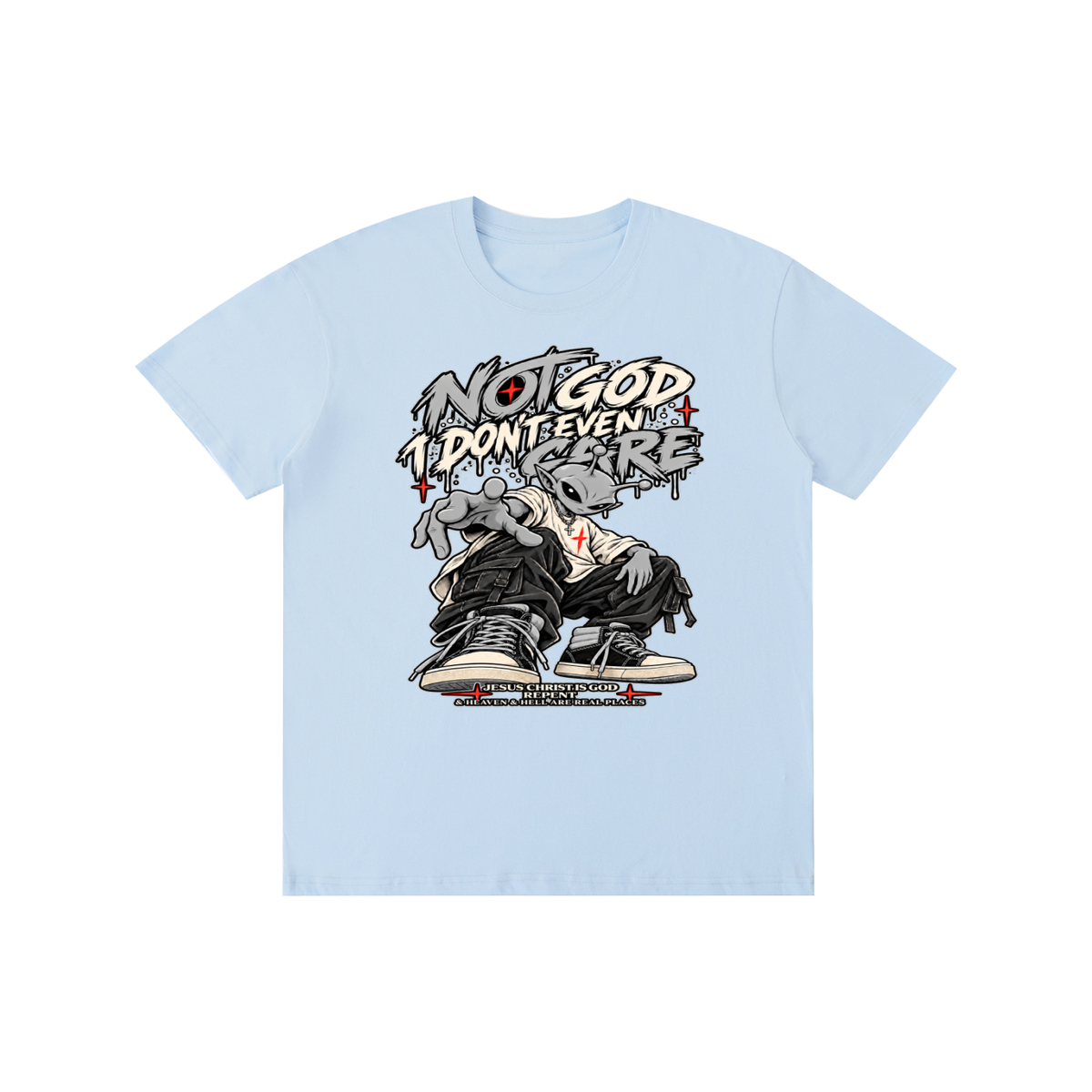 NOT GOD I DON'T EVEN CARE JESUS CHRIST IS GOD REPENT & HEAVEN & HELL ARE REAL PLACES T-Shirt