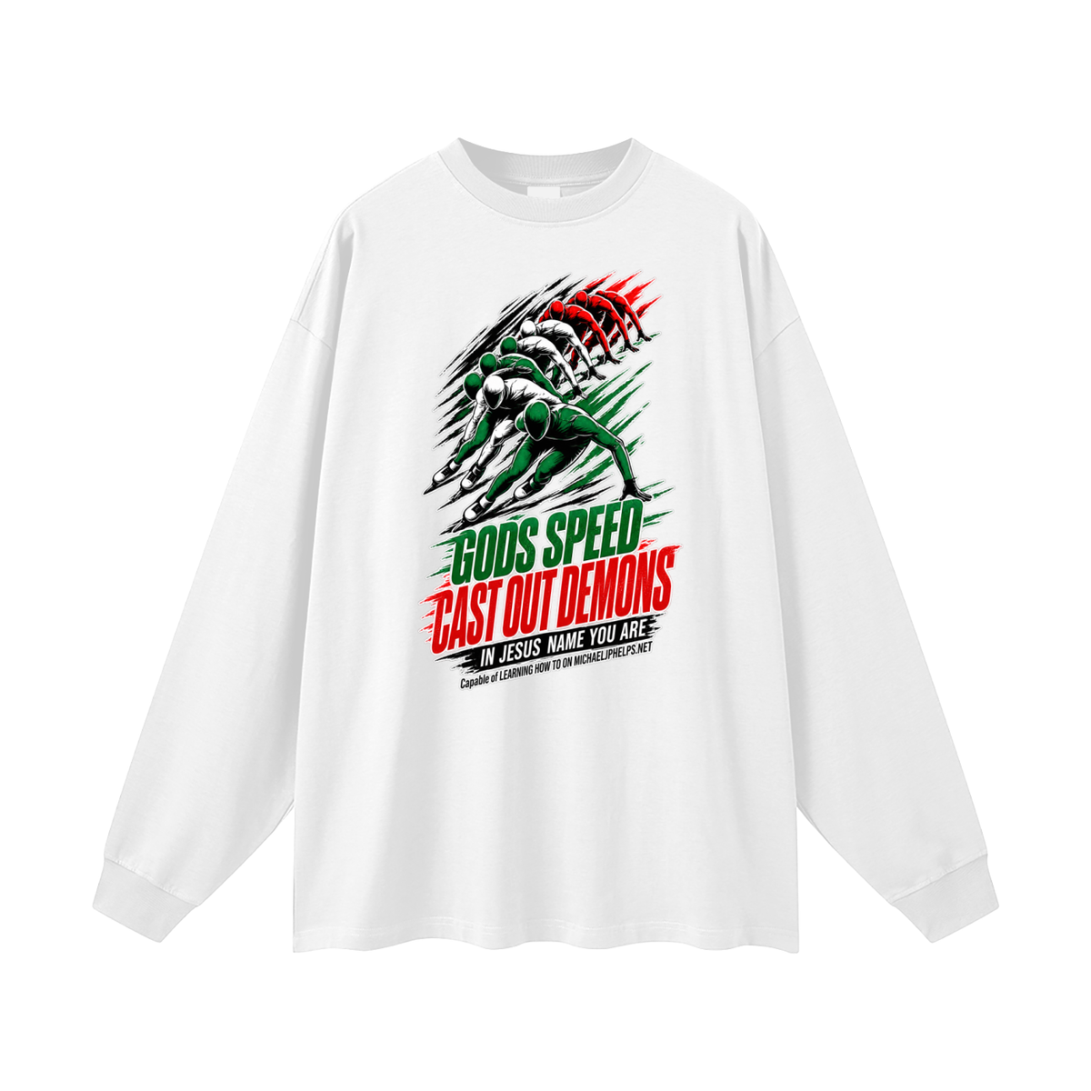 GODS SPEED CAST OUT DEMONS IN JESUS NAME YOU ARE Capable of LEARNING HOW TO ON MICHAELJPHELPS.NET Long Sleeve T-Shirt