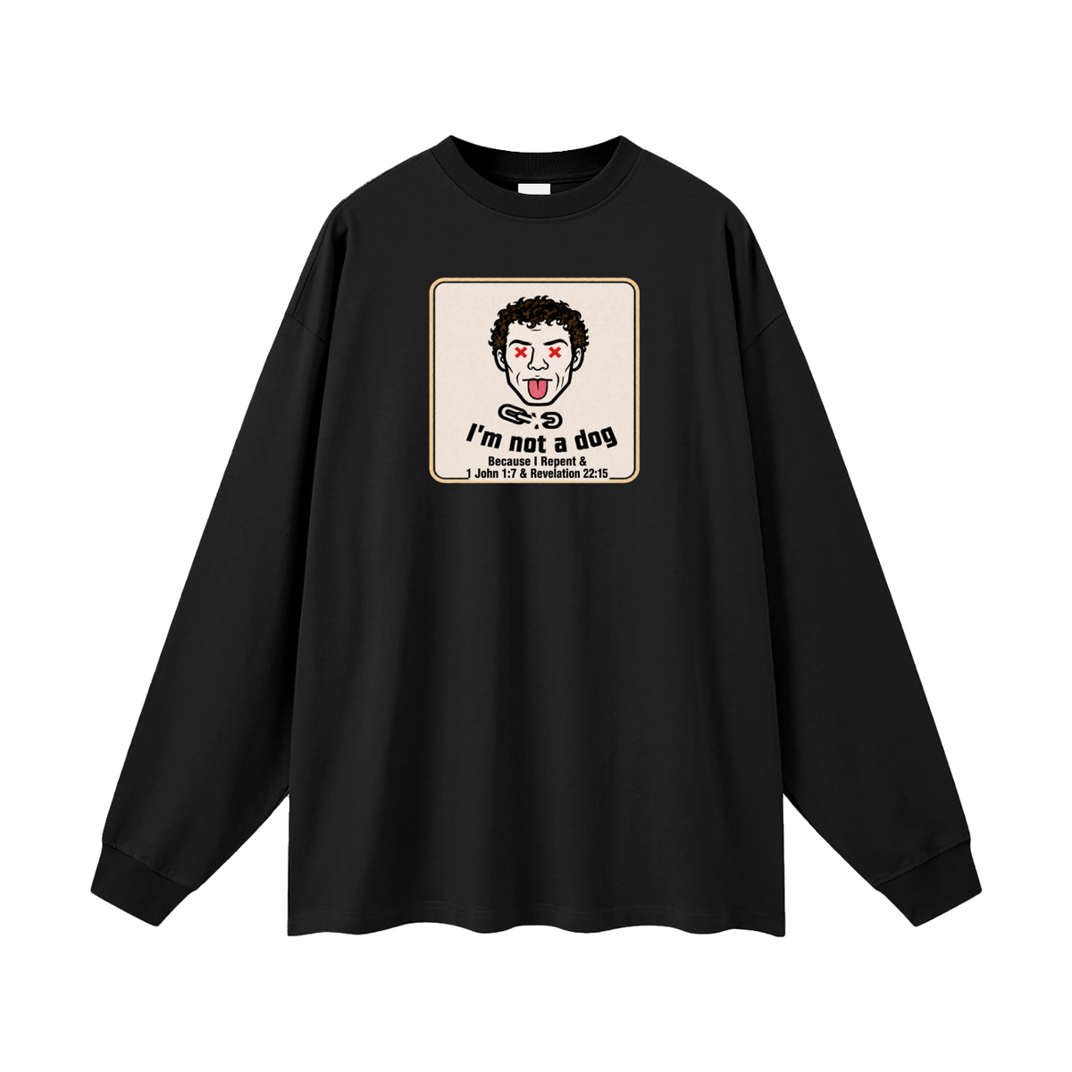 I'm not a dog Because I Repent & 1 John 1:7 & Revelation 22:15 Long Sleeve T-Shirt