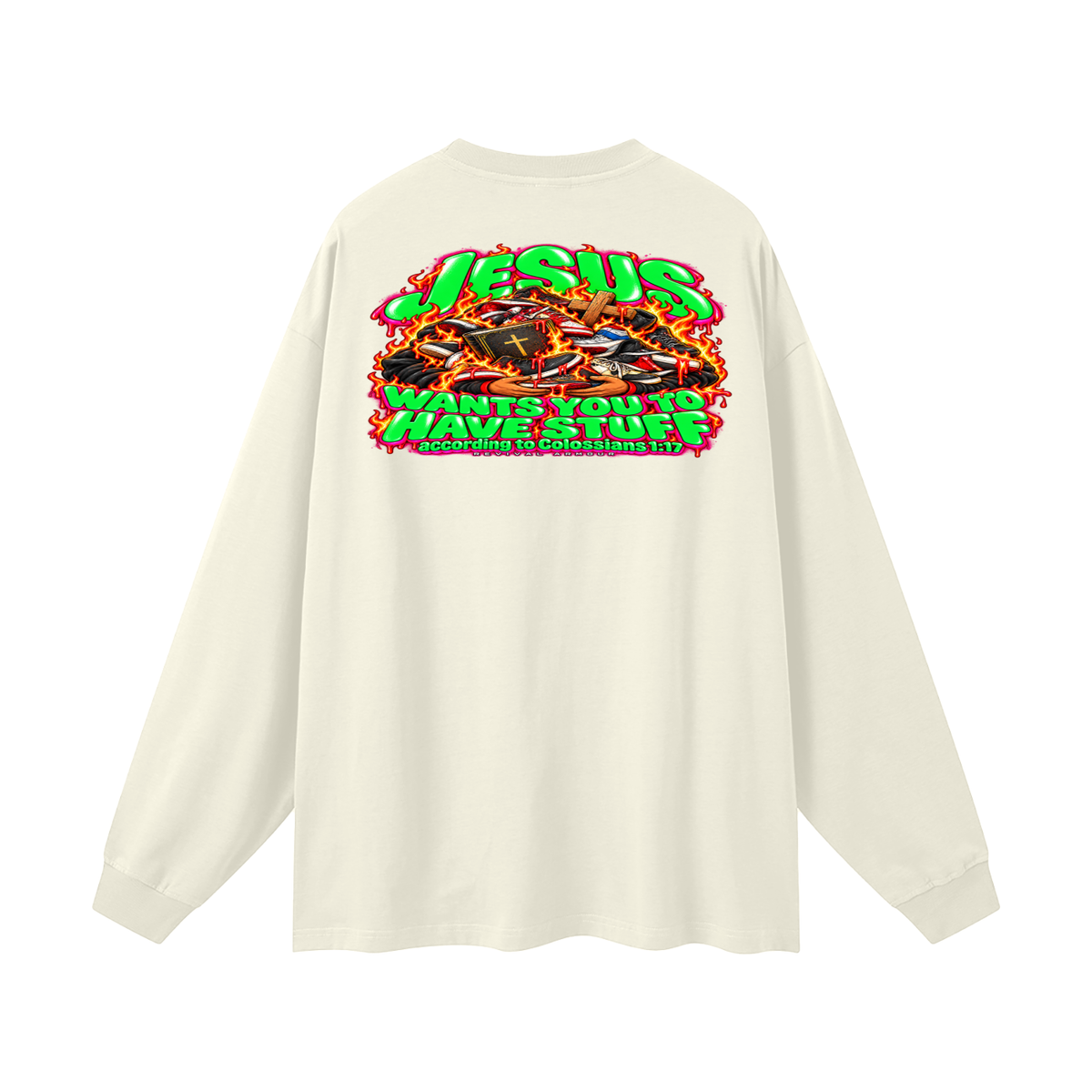 JESUS WANTS YOU TO HAVE STUFF ACCORDING TO COLOSSIANS 1:17 Long Sleeve T-Shirt