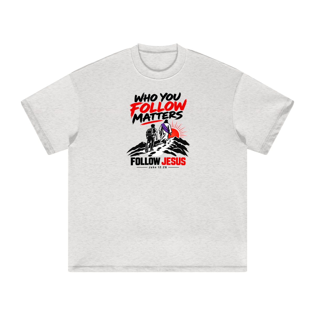 WHO FOLLOW MATTERS FOLLOW JESUS - JOHN 12:26 - T-Shirt