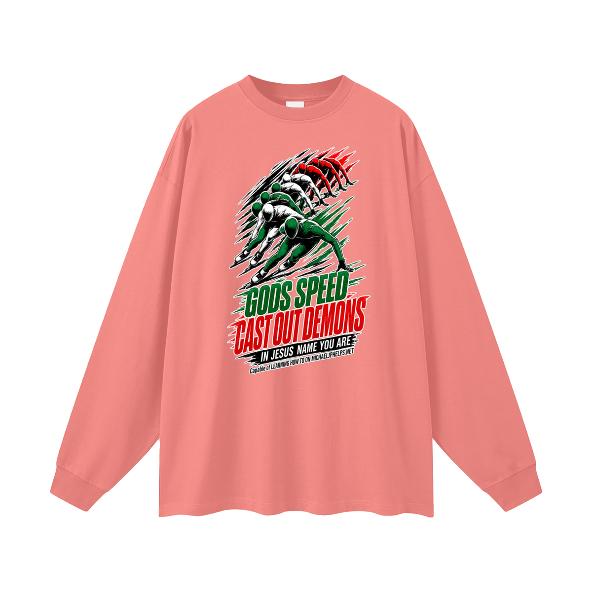 GODS SPEED CAST OUT DEMONS IN JESUS NAME YOU ARE Capable of LEARNING HOW TO ON MICHAELJPHELPS.NET Long Sleeve T-Shirt