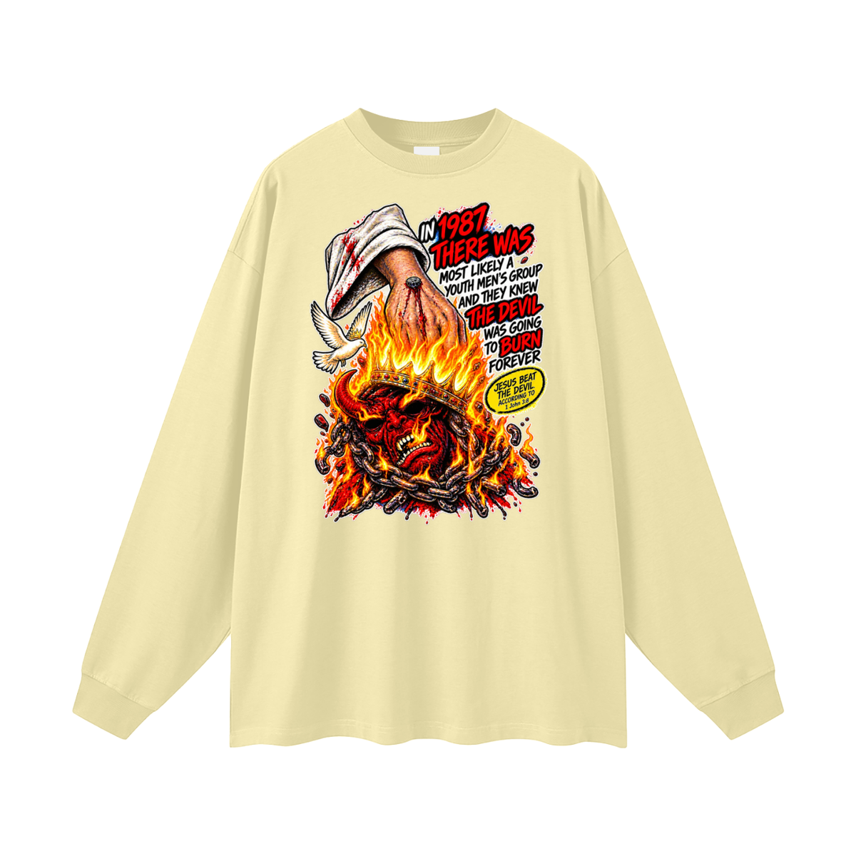 IN 1987 THERE WAS MOST LIKELY A YOUTH MEN'S GROUP AND THEY KNEW THE DEVIL WAS GOING TO BURN FOREVER (JESUS BEAT THE DEVIL ACCORDING TO 1 John 3:8) Long Sleeve T-Shirt