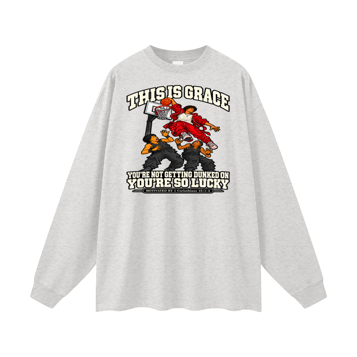 THIS IS GRACE YOU'RE NOT GETTING DUNKED ON YOU'RE SO LUCKY MOTIVATED BY 1 Corinthians 15:1-4 Long Sleeve T-Shirt