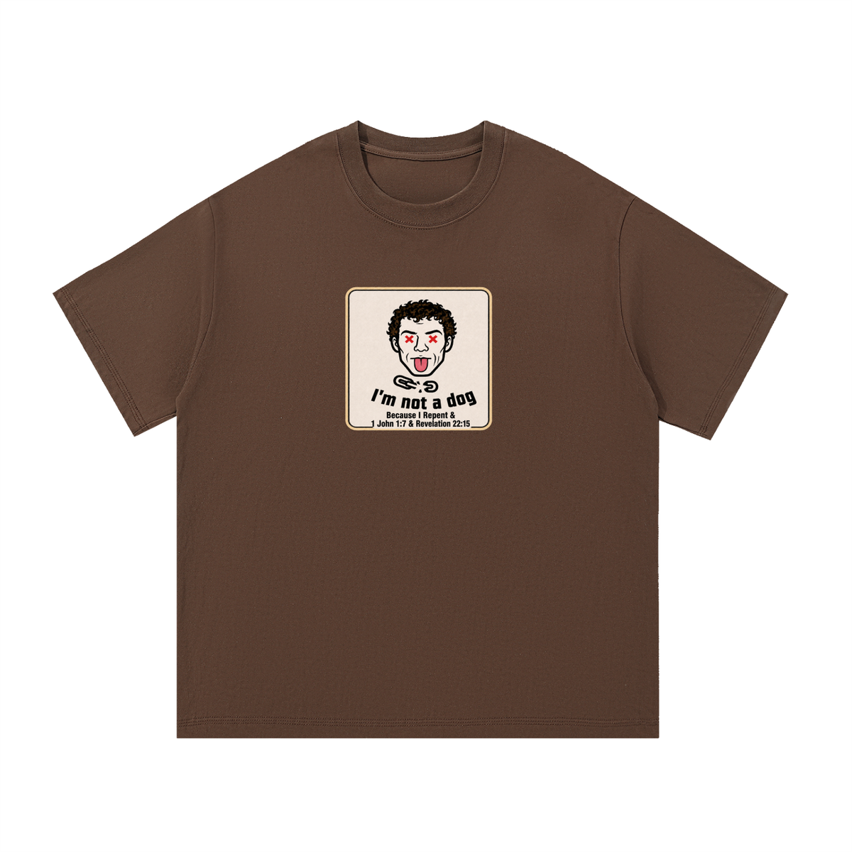 I'm not a dog Because I Repent & 1 John 1:7 & Revelation 22:15 T-Shirt