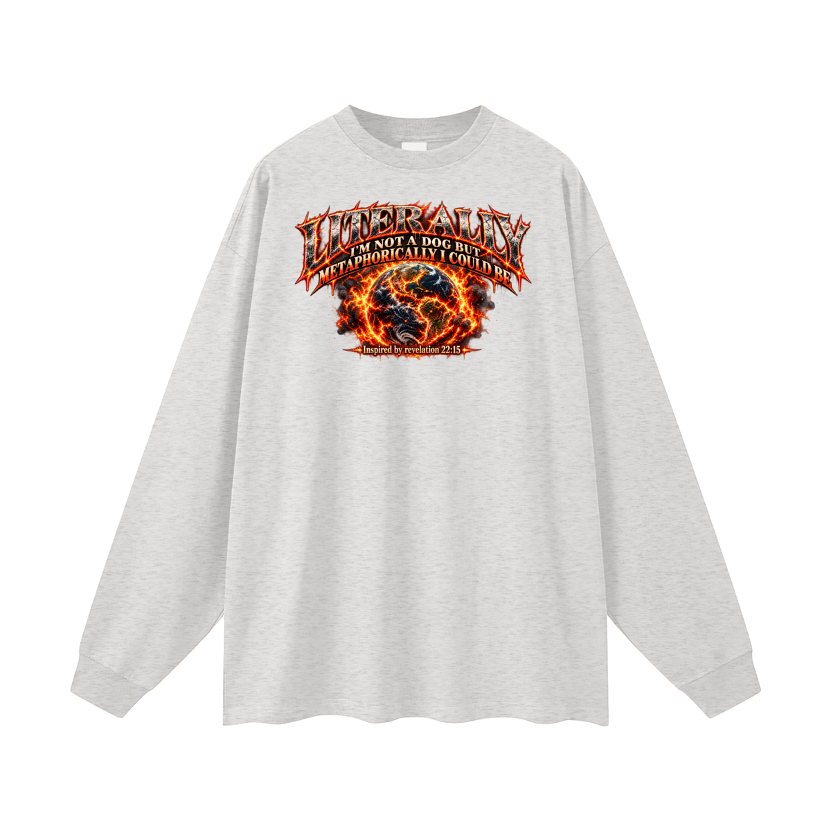 LITERALLY I'M NOT A DOG BUT METAPHORICALLY I COULD BE Inspired by revelation 22:15 Long Sleeve T-Shirt