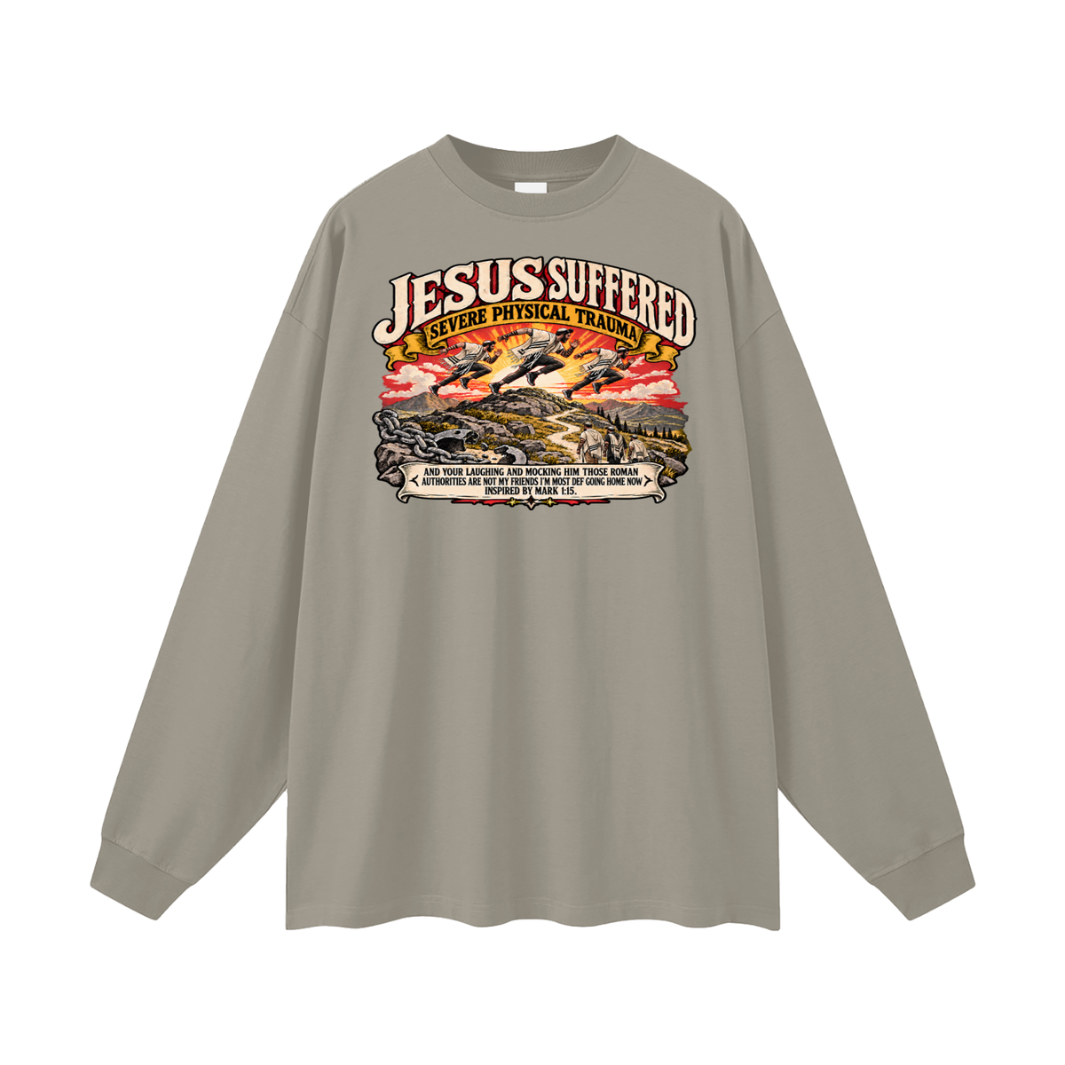JESUS SUFFERED SEVERE PHYSICAL TRAUMA AND YOUR LAUGHING AND MOCKING HIM THOSE ROMAN AUTHORITIES ARE NOT MY FRIENDS I'M MOST DEF GOING HOME NO INSPIRED BY MARK 1:15. Long Sleeve T-Shirt