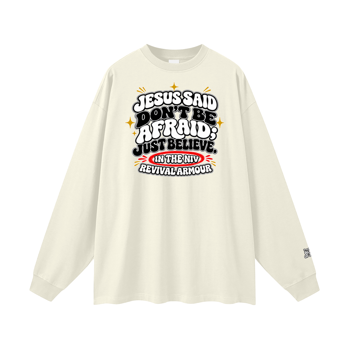JESUS SAID Don't be afraid; just believe." IN THE NIV PREACH THE BLOOD OF JESUS Long Sleeve T-Shirt