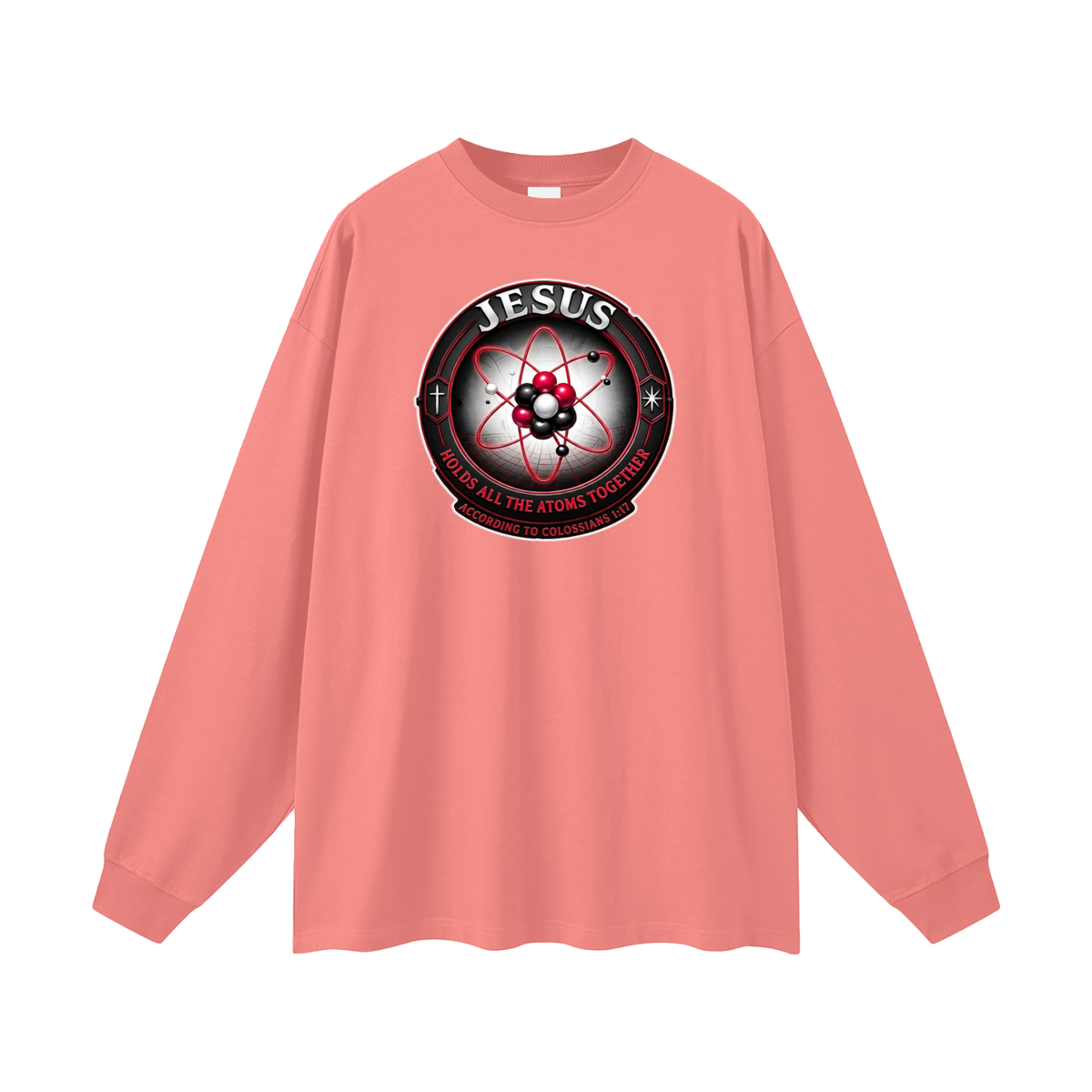 JESUS HOLDS ALL THE ATOMS TOGETHER ACCORDING TO COLOSSIANS 1:17 Long Sleeve T-Shirt