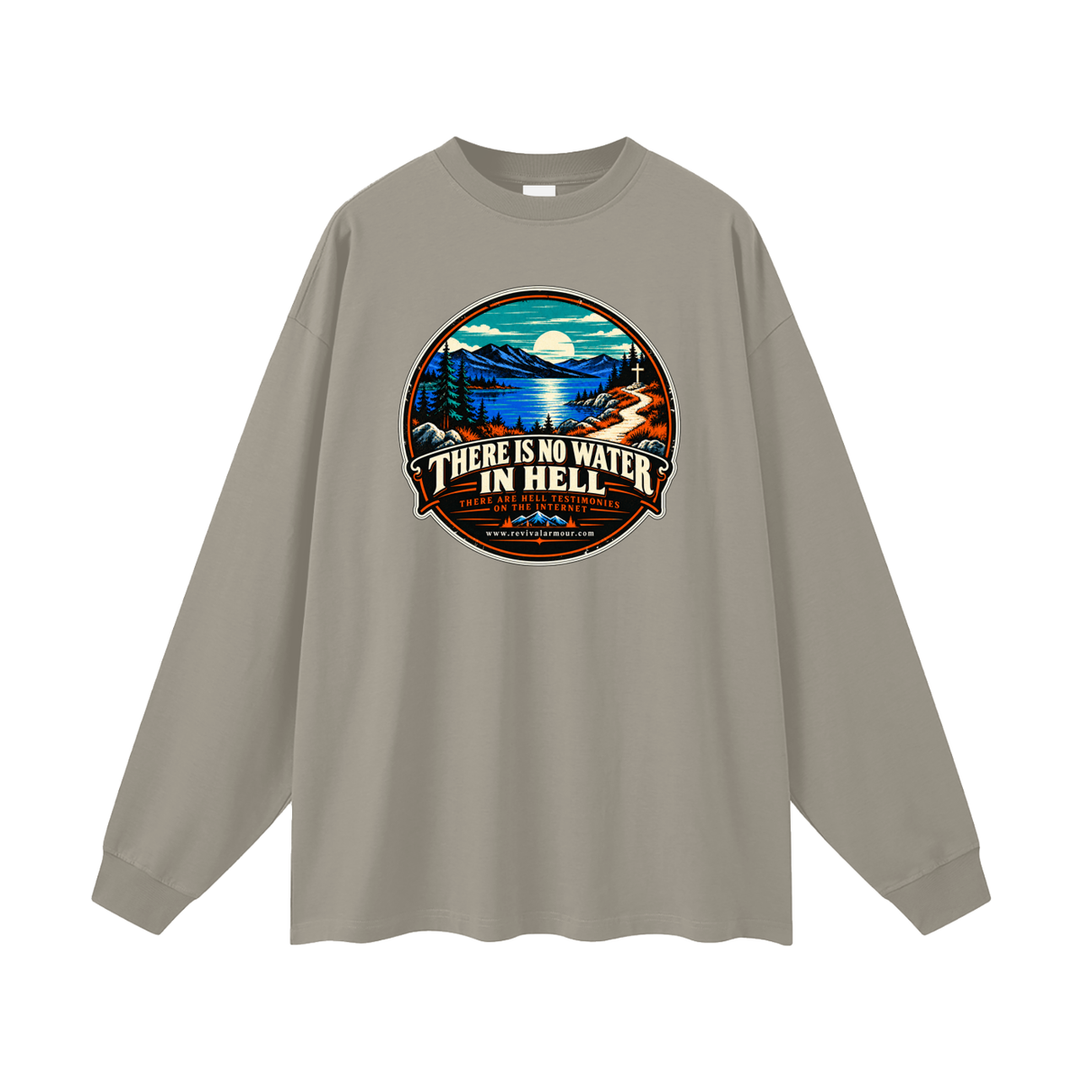 THERE IS NO WATER IN HELL THERE ARE HELL TESTIMONIES ON THE INTERNET www.revivalarmour.com Long Sleeve T-Shirt