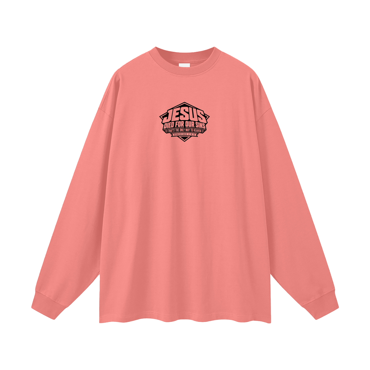 JESUS DIED FOR OUR SINS THAT'S THE ONLY WAY TO HEAVEN (EPHESIANS 2:8-9) Long Sleeve T-Shirt