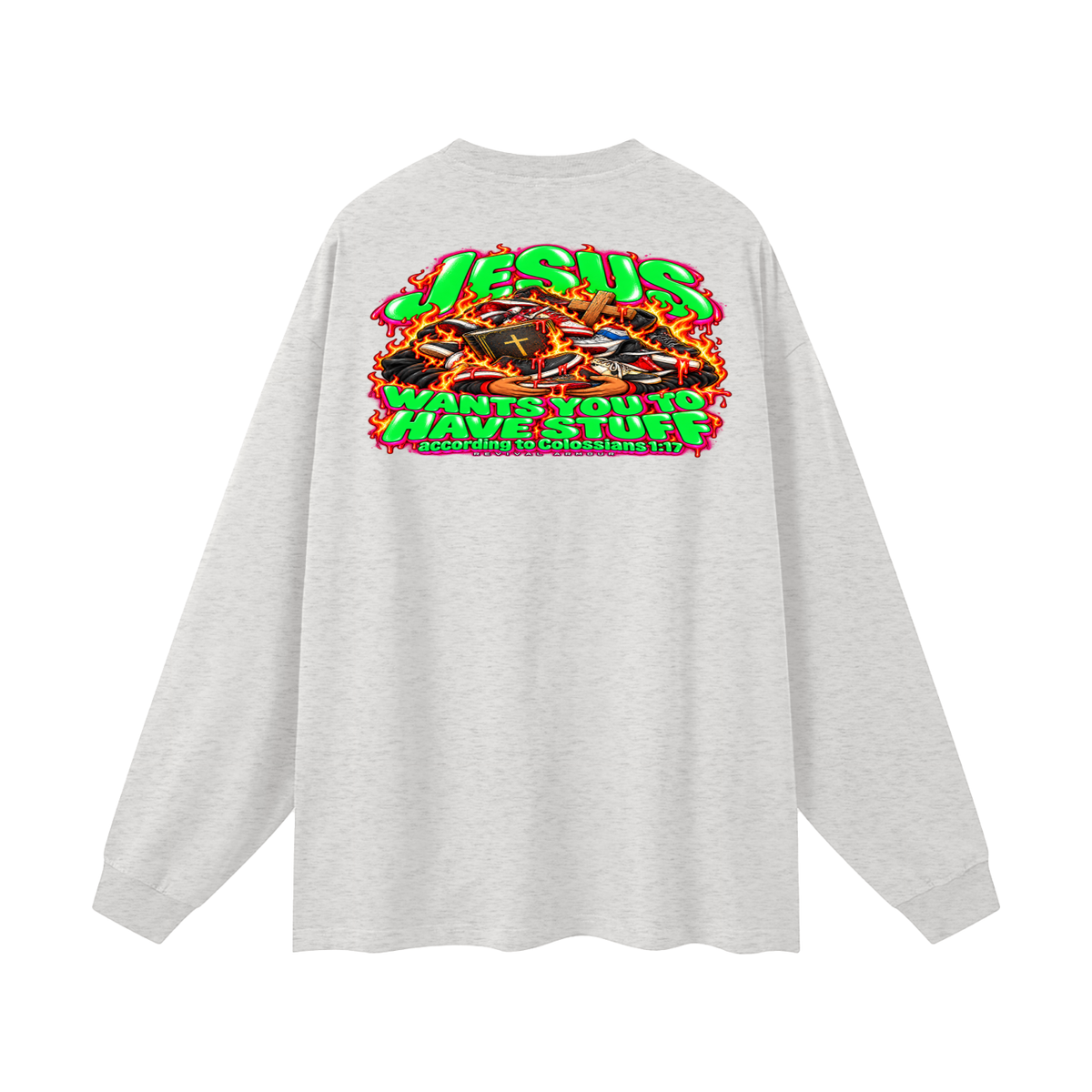 JESUS WANTS YOU TO HAVE STUFF ACCORDING TO COLOSSIANS 1:17 Long Sleeve T-Shirt