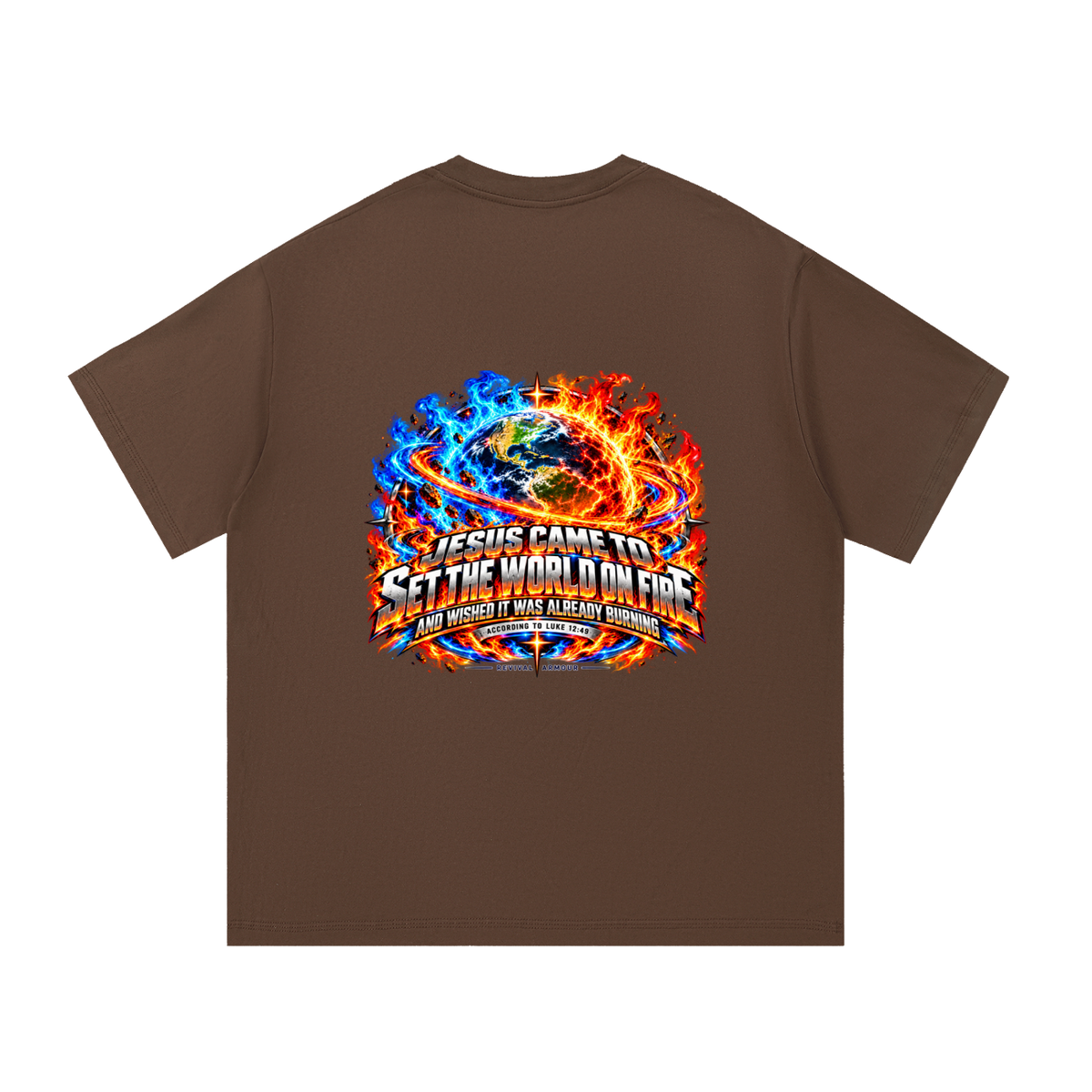JESUS CAME TO SET THE WORLD ON FIRE AND WISHED IT WAS ALREADY BURNING ACCORDING TO LUKE 12:49 REVIVAL ARMOUR T-Shirt