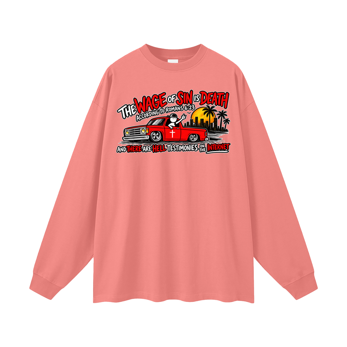 THE WAGE OF SINS IS DEATH ACCORDING TO ROMANS 6:23 AND THERE ARE HELL TESTIMONIES ON THE INTERNET Long Sleeve T-Shirt